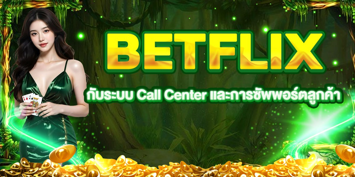 BETFLIX กับระบบ Call Center และการซัพพอร์ตลูกค้า