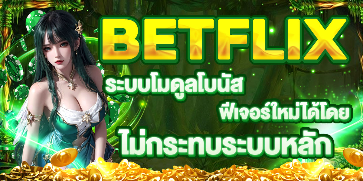 BETFLIX ระบบโมดูลโบนัส ฟีเจอร์ใหม่ได้โดยไม่กระทบระบบหลัก