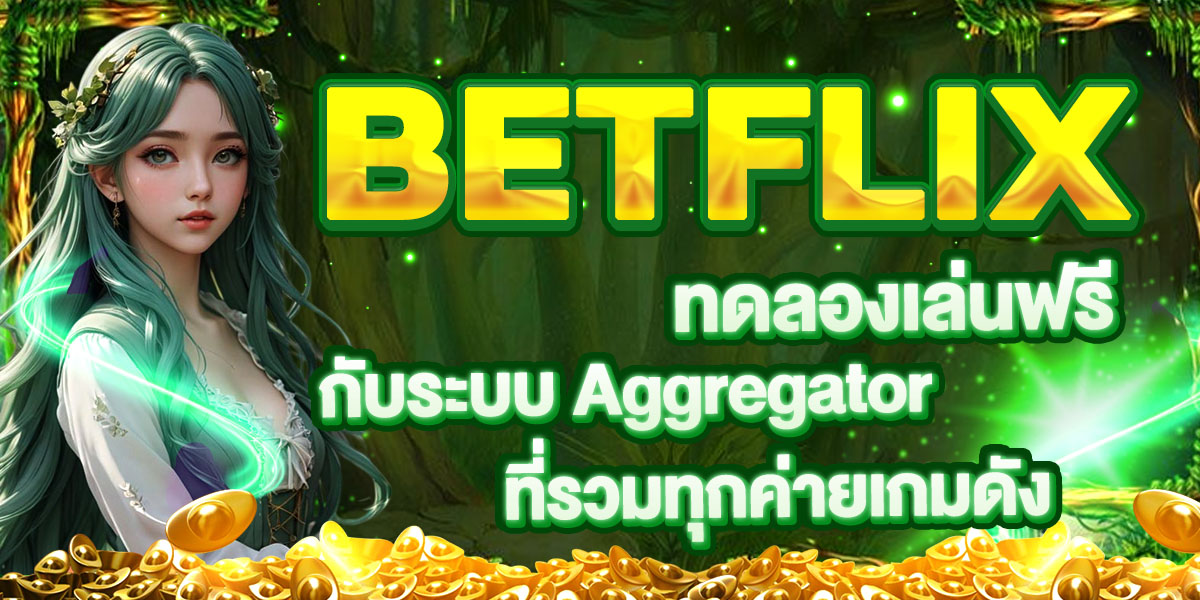 BETFLIX ทดลองเล่นฟรี กับระบบ Aggregator ที่รวมทุกค่ายเกมดัง