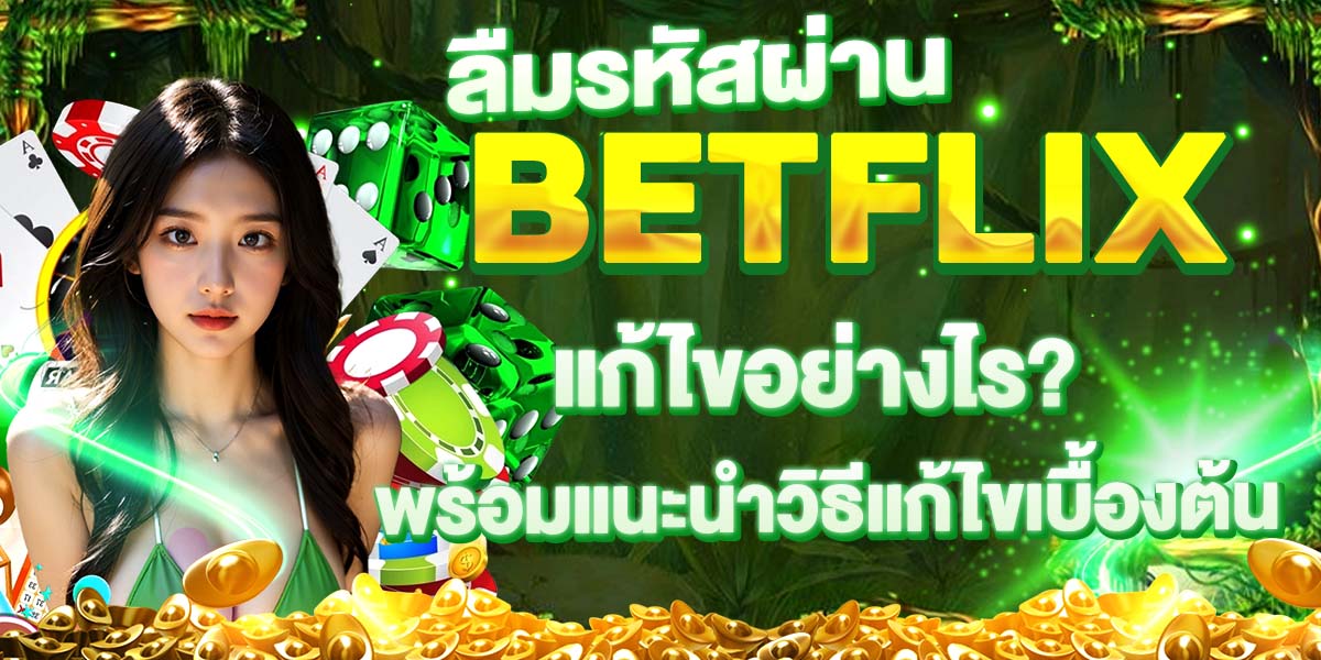 ลืมรหัสผ่าน BETFLIX แก้ไขอย่างไร? พร้อมแนะนำวิธีแก้ไขเบื้องต้น