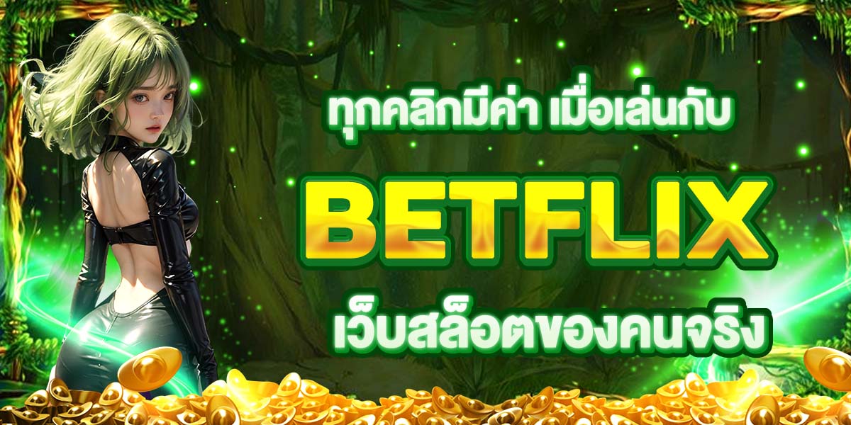 ทุกคลิกมีค่า เมื่อเล่นกับ BETFLIX เว็บสล็อตของคนจริง