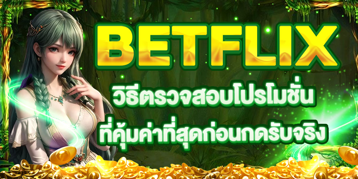 BETFLIX วิธีตรวจสอบโปรโมชั่นที่คุ้มค่าที่สุดก่อนกดรับจริง