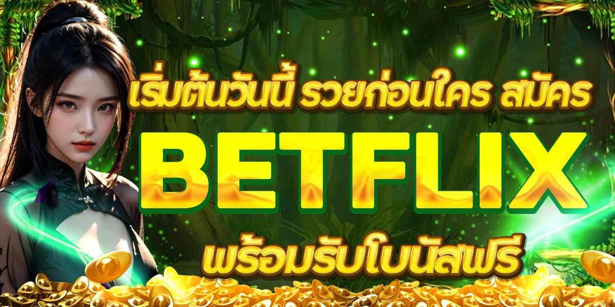 เริ่มต้นวันนี้ รวยก่อนใคร สมัคร BETFLIX พร้อมรับโบนัสฟรี