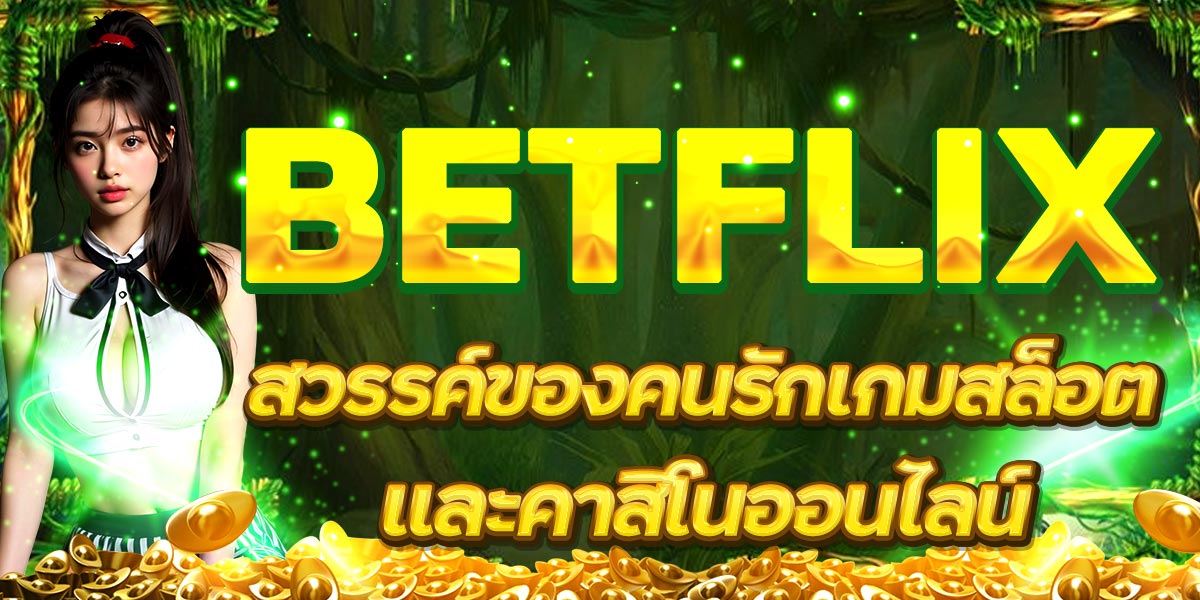 BETFLIX สวรรค์ของคนรักเกมสล็อตและคาสิโนออนไลน์