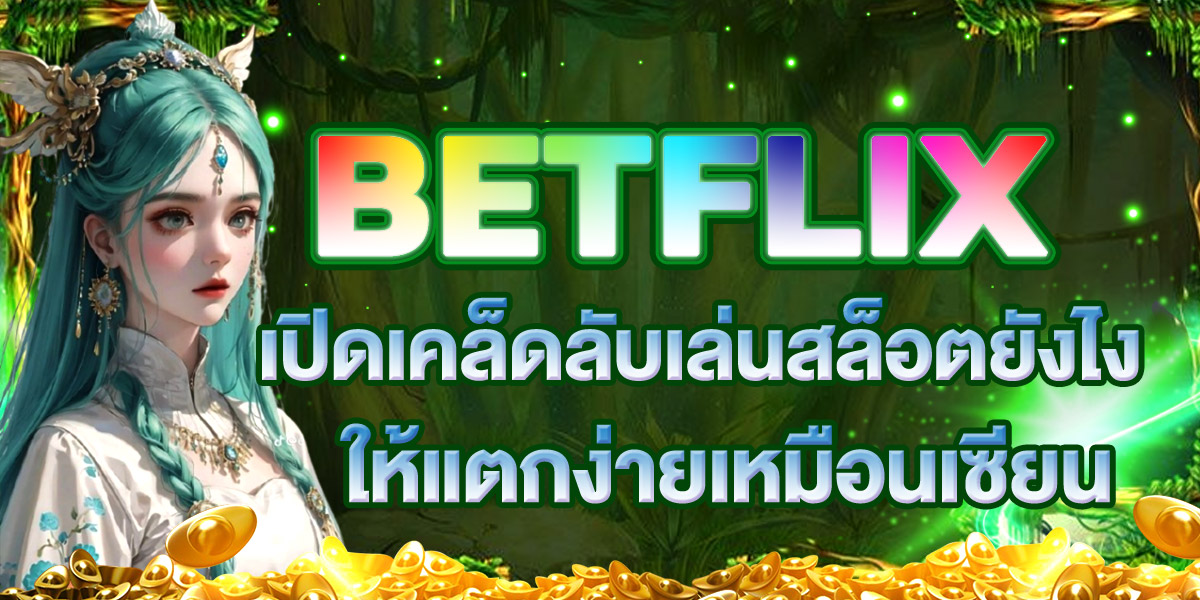 BETFLIX เปิดเคล็ดลับเล่นสล็อตยังไงให้แตกง่ายเหมือนเซียน